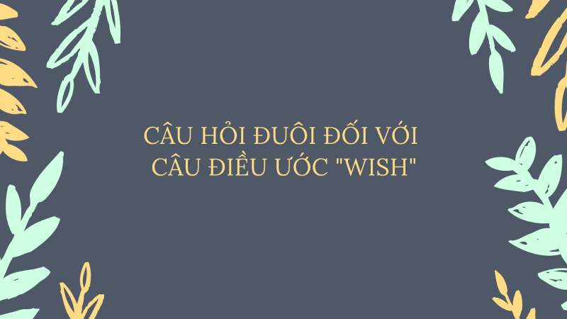 Cấu trúc câu hỏi đuôi đối với câu điều ước 